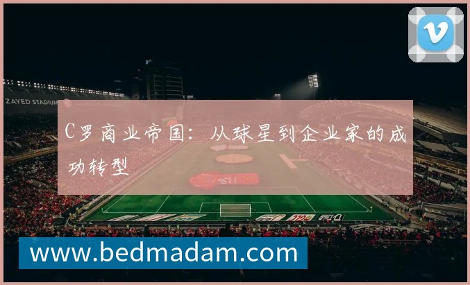 C罗商业帝国：从球星到企业家的成功转型