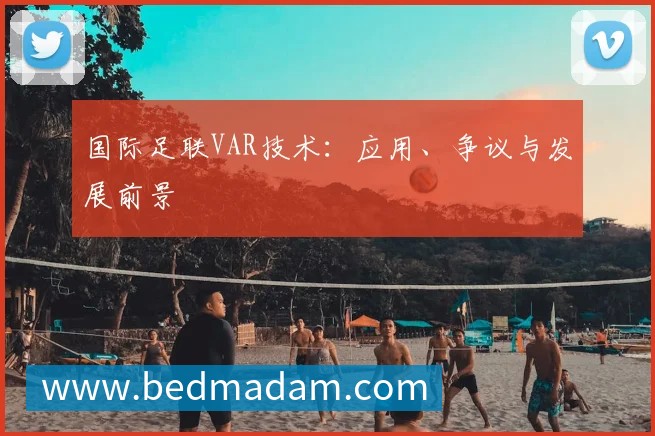国际足联VAR技术：应用、争议与发展前景